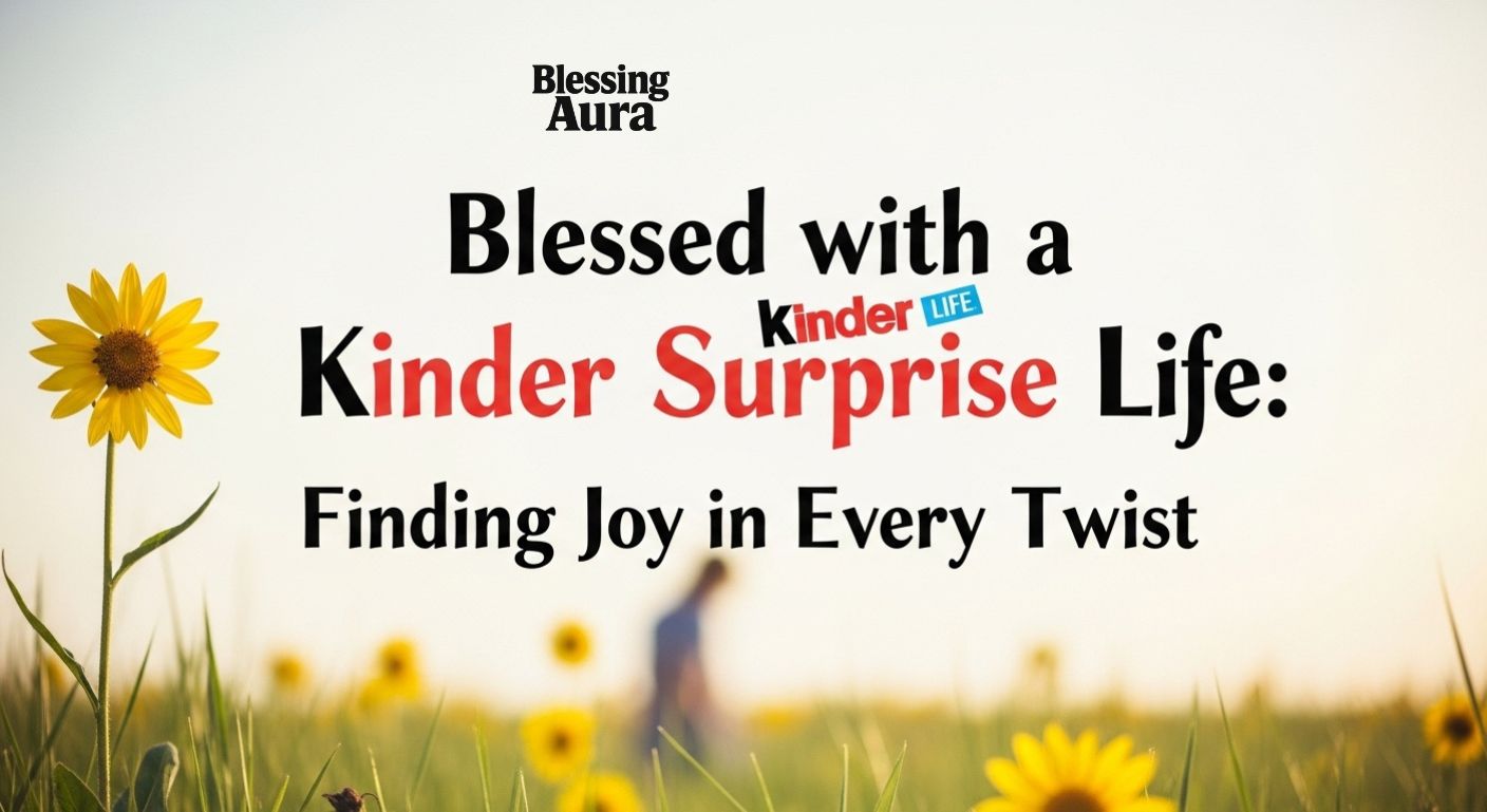 Blessed with a Kinder Surprise Life