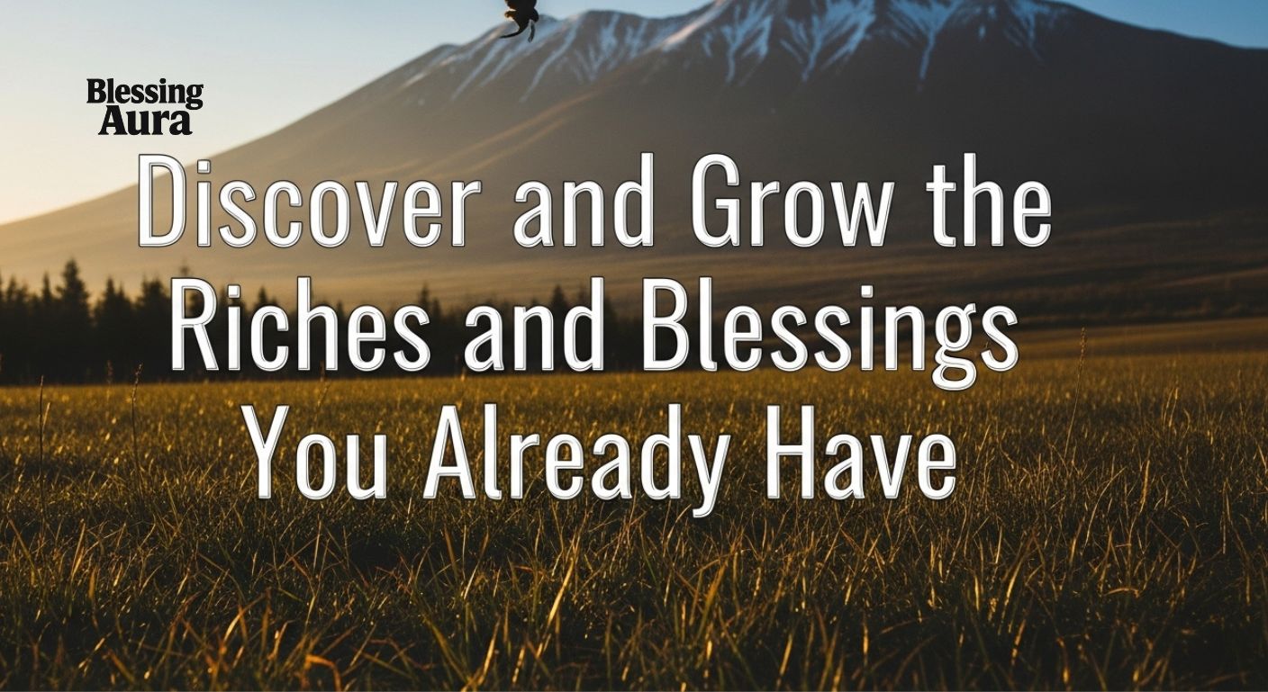 discover and grow the riches and blessings you already have