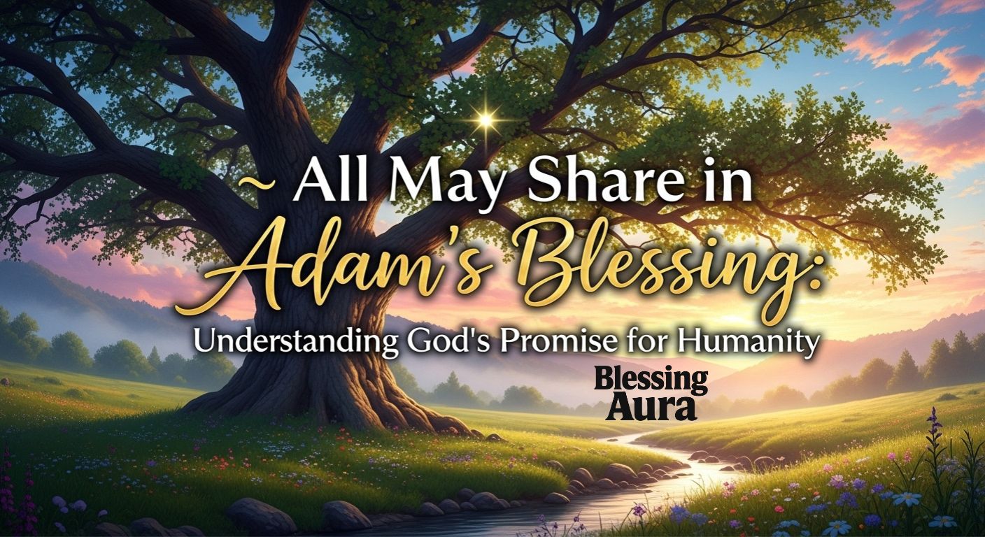 🌟 All May Share in Adam’s Blessing